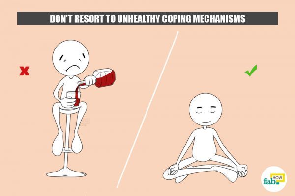 dont resort to unhealthy coping mechanisms