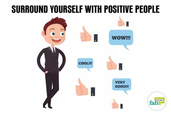 Surround yourself with positive people to boost your self-esteem and self-confidence